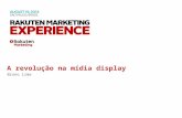 Rakuten Marketing Experience - Bruno Lima - A revolução na mídia display