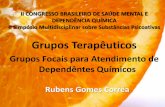 Grupos Terapêuticos: Grupos Focais para atendimento de Dependentes Químicos - Rubens Gomes Corrêa - II Congresso Brasileiro de Saúde Mental e Dependência Química