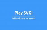 Play svg! Utilizando vetores na web