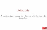 Adwords - A primeira arma de fazer dinheiro do Google.