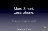 More Smart, Less Phone
