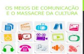 Os meios de comunicação e o massacre da cultura