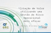 MVAR- Criacao de Valor utilizando uma Gestao de Risco Operacional mais eficaz- GRC Summit 2013