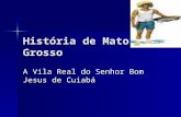 História de Mato Grosso - Vila Real do Bom Jesus de Cuiabá