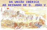 Da UniãO Ibérica a D. João V