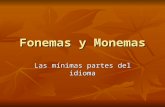 Fonemas y Monemas Las mínimas partes del idioma. Las mínimas unidades del idioma: 1. FONEMAS: sin significado. 2. MONEMAS: con significado.