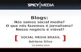 Blogs: Nós somos social media? O que nós fazemos é jornalismo? Nosso negócio é viável? - Adriano Silva - Spicy Media