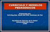 CURRÍCULO Y MODELOS PEDAGÓGICOS CURRÍCULO Y MODELOS PEDAGÓGICOS Preparado por: Enf.Mag.Esp. María del Pilar Restrepo de Paz Facultad de Ciencias de la.