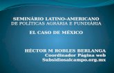 SEMINÁRIO LATINO-AMERICANO DE POLÍTICAS AGRÁRIA E FUNDIÁRIA EL CASO DE MÉXICO HÉCTOR M ROBLES BERLANGA Coordinador Página web Subsidiosalcampo.org.mx.