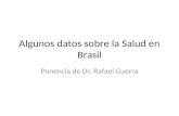 Algunos datos sobre la Salud en Brasil Ponencia de Dr. Rafael Guerra.