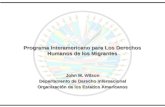 Programa Interamericano para Los Derechos Humanos de los Migrantes John M. Wilson Departamento de Derecho Internacional Organización de los Estados Americanos.