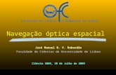 Navegação óptica espacial José Manuel N. V. Rebordão Faculdade de Ciências da Universidade de Lisboa Ciência 2009, 30 de Julho de 2009.