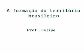 A formação do território brasileiro Prof. Felipe.
