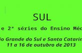 1ª e 2ª séries do Ensino Médio Rio Grande do Sul e Santa Catarina 11 a 16 de outubro de 2013 SUL.