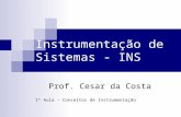 Instrumentação de Sistemas - INS Prof. Cesar da Costa 1ª Aula – Conceitos de Instrumentação.