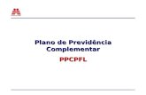 Plano de Previdência Complementar PPCPFL. Plano de Benefícios Participantes Aposentadoria Normal Aposentadoria por Idade Aposentadoria por Invalidez BSPS.