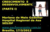 CRESCIMENTO E DESENVOLVIMENTO (PARTE I) Mariana de Melo Gadelha- Hospital Regional da Asa SES/DF  Brasília,