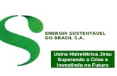 ENERGIA SUSTENTÁVEL DO BRASIL S.A. Usina Hidrelétrica Jirau Superando a Crise e Investindo no Futuro.