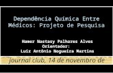 Dependência Química Entre Médicos: Projeto de Pesquisa Hamer Nastasy Palhares Alves Orientador: Luiz Antônio Nogueira Martins journal club, 14 de novembro.