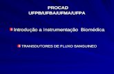PROCAD UFPB/UFBA/UFMA/UFPA PROCAD UFPB/UFBA/UFMA/UFPA Introdução a Instrumentação Biomédica TRANSDUTORES DE FLUXO SANGUINEO.