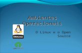 Ambientes Operacionais O Linux e o Open Source. O que é Linux? Sistema Operacional de código fonte aberto, parecido como UNIX Reimplementação e reelaboração.