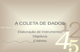 A COLETA DE DADOS Elaboração de Instrumentos Objetivos Critérios.