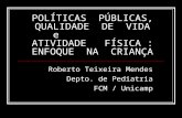 POLÍTICAS PÚBLICAS, QUALIDADE DE VIDA e ATIVIDADE FÍSICA : ENFOQUE NA CRIANÇA Roberto Teixeira Mendes Depto. de Pediatria FCM / Unicamp.