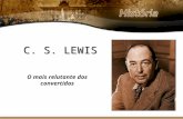 C. S. LEWIS O mais relutante dos convertidos. Clive Staples Lewis nasceu em Belfast, Irlanda do Norte em 29 de Novembro de 1898 e faleceu em Oxford, Inglaterra.