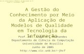 Gestão do Conhecimento e Modelos de Qualidade em TI Jorge H C Fernandes, 2005 A Gestão do Conhecimento por Meio da Aplicação de Modelos de Qualidade em.