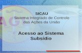 Acesso ao Sistema Subsídio SICAU Sistema Integrado de Controle das Ações da União.