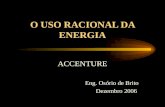 O USO RACIONAL DA ENERGIA ACCENTURE Eng. Osório de Brito Dezembro 2006.