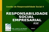 1 RESPONSABILIDADE SOCIAL EMPRESARIAL RSE Gestão de Responsabilidade Social II Parte 2 Prof. Luciel H. de Oliveira luciel.oliveira@facamp.com.br.