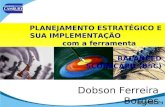 PLANEJAMENTO ESTRATÉGICO E SUA IMPLEMENTAÇÃO com a ferramenta BALANCED SCORECARD (BSC) Dobson Ferreira Borges.