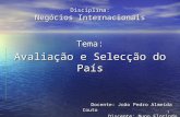 1 Disciplina: Negócios Internacionais Tema: Avaliação e Selecção do País Docente: João Pedro Almeida Couto Discente: Nuno Florindo DAssunção Silva 2006.