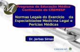 Programa de Educação Médica Continuada do CREMESP Normas Legais do Exercício da Especialidadee Medicina Legal e Perícias Médicas Dr. Jarbas Simas CREMESP.