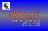 A Filosofia e seu Ensino: conceito e transversalidade Prof. Dr. Sílvio Gallo SEED/PR - Curitiba 13 de junho de 2005.