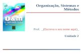 Unidade 2 Organização, Sistemas e Métodos Prof. _(Escreva o seu nome aqui)_.
