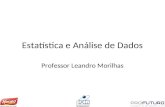 Estatística e Análise de Dados Professor Leandro Morilhas.