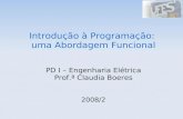 Introdução à Programação: uma Abordagem Funcional PD I – Engenharia Elétrica Prof.ª Claudia Boeres 2008/2.