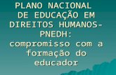 PLANO NACIONAL DE EDUCAÇÃO EM DIREITOS HUMANOS- PNEDH: compromisso com a formação do educador.