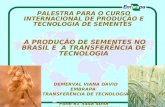 PALESTRA PARA O CURSO INTERNACIONAL DE PRODUÇÃO E TECNOLOGIA DE SEMENTES A PRODUÇÃO DE SEMENTES NO BRASIL E A TRANSFERÊNCIA DE TECNOLOGIA DEMERVAL VIANA.