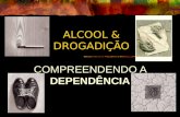 ALCOOL & DROGADIÇÃO COMPREENDENDO A DEPENDÊNCIA.