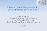 Introdução à Programação: uma Abordagem Funcional Programação I Engenharia de Computação Prof.ª Claudia Boeres e Prof. Estefhan Dazzi Wandekokem 2010/1.