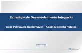Estratégia de Desenvolvimento Integrado Case Primavera Sustentável – Apoio à Gestão Pública Abril/2013.