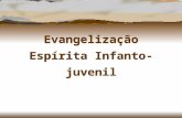 Evangelização Espírita Infanto-juvenil. A denominação de Evangelização Espírita Infanto-Juvenil se dá à transmissão do conhecimento espírita e da moral.