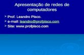 Apresentação de redes de computadores Prof. Leandro Pisco. Prof. Leandro Pisco. e-mail: leandro@profpisco.com e-mail: leandro@profpisco.comleandro@profpisco.com.