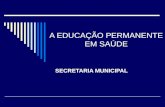 A EDUCAÇÃO PERMANENTE EM SAÚDE SECRETARIA MUNICIPAL.