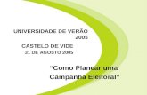 Como Planear uma Campanha Eleitoral UNIVERSIDADE DE VERÃO 2005 CASTELO DE VIDE 31 DE AGOSTO 2005.