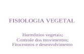 FISIOLOGIA VEGETAL Hormônios vegetais; Controle dos movimentos; Fitocromos e desenvolvimento.