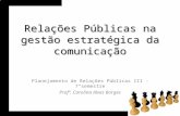 Relações Públicas na gestão estratégica da comunicação Planejamento de Relações Públicas III - 7°semestre Profª. Carolina Alves Borges.
